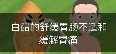 白醋的舒缓胃肠不适和缓解胃痛